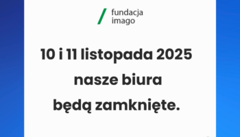 Grafika z logotypem Fundacji Imago i napisem: "10 i 11 listopada 2025 nasze biura będą zamknięte. Do zobaczenia po długim weekendzie! :)".