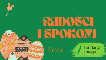 Świąteczna grafika. Na zielonym tle napis: radości i spokoju życzy Fundacja Imago. Obok napisu umieszczone są trzy pisanki.