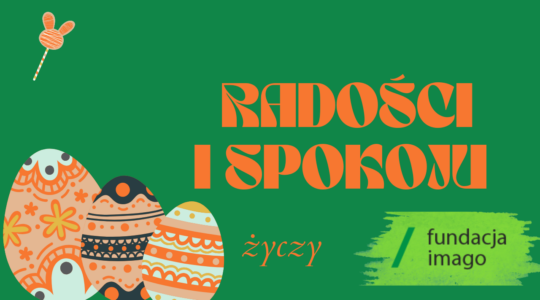 Świąteczna grafika. Na zielonym tle napis: radości i spokoju życzy Fundacja Imago. Obok napisu umieszczone są trzy pisanki.