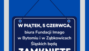 Grafika z napisem: "W piątek, 5 czerwca, biura Fundacji Imago w Bytomiu i w Ząbkowicach Śląskich będą zamknięte".