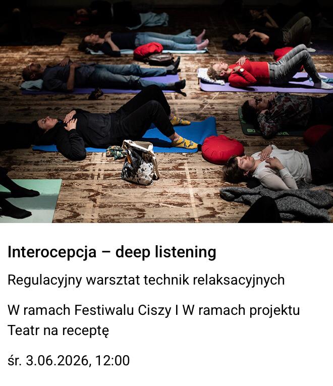 Zdjęcie osób leżących a matach na podłodze w sali. Poniżej tekst: "Interocepcja – deep
listening. Regulacyjny warsztat technik relaksacyjnych. W ramach Festiwalu Ciszy I W ramach
projektu Teatr na receptę
śr. 3.06.2026, 12:00"