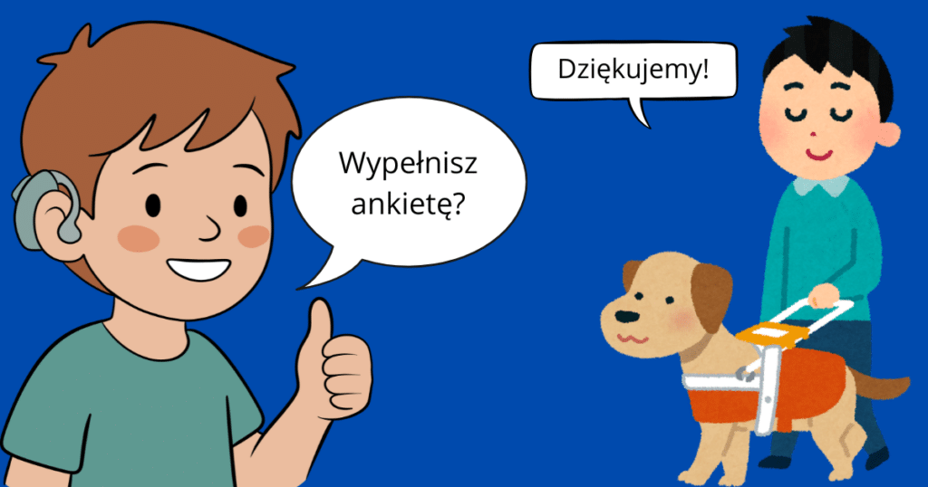 Grafika na granatowym tle. Na grafice rysunek chłopaka z aparatem słuchowym, w komiksowym dymku napis: "Wypełnisz ankietę?". Obok rysunek, na którym jest chłopaj z psem przewodnikiem. W dymku napis: "Dziękujemy!".
